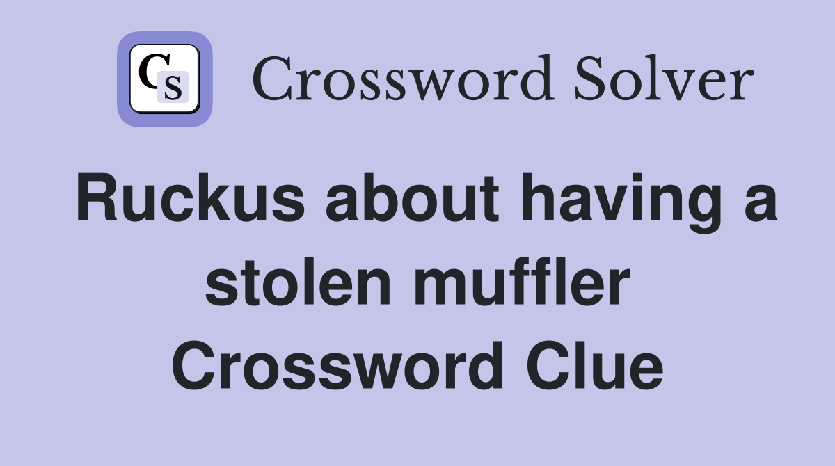 Ruckus about having a stolen muffler Crossword Clue