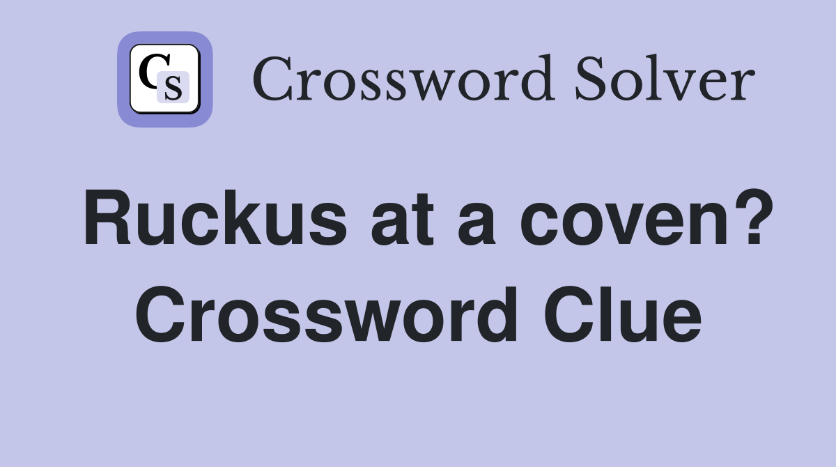 Ruckus at a coven? Crossword Clue