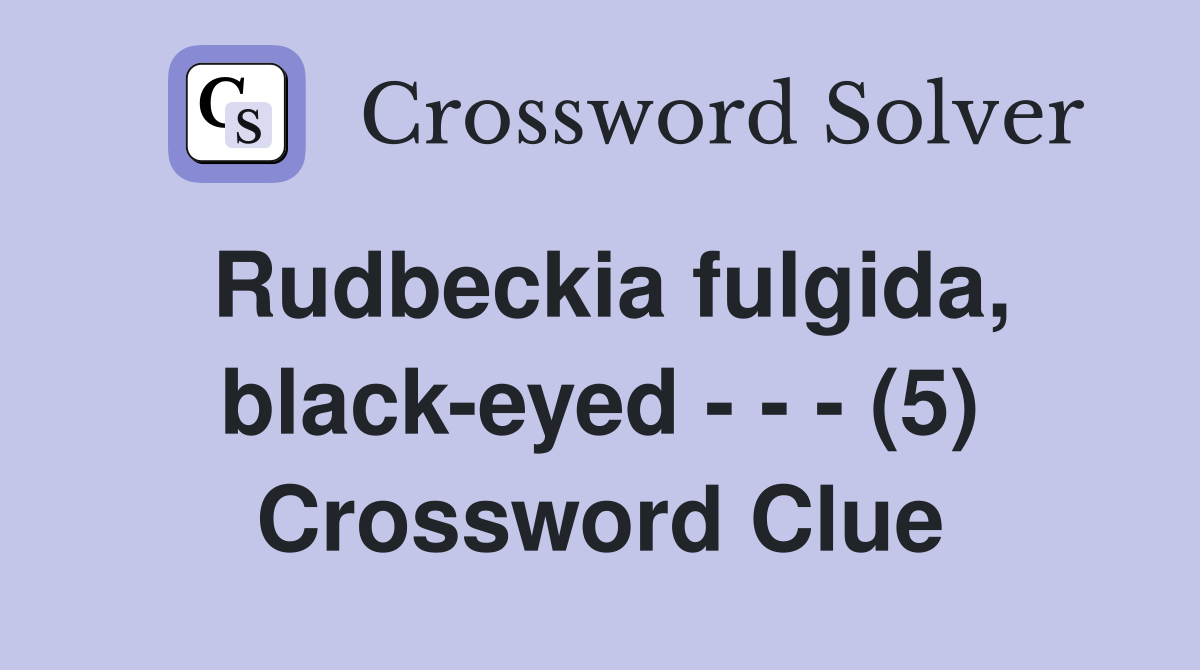 Rudbeckia fulgida, black-eyed - - - (5) Crossword Clue