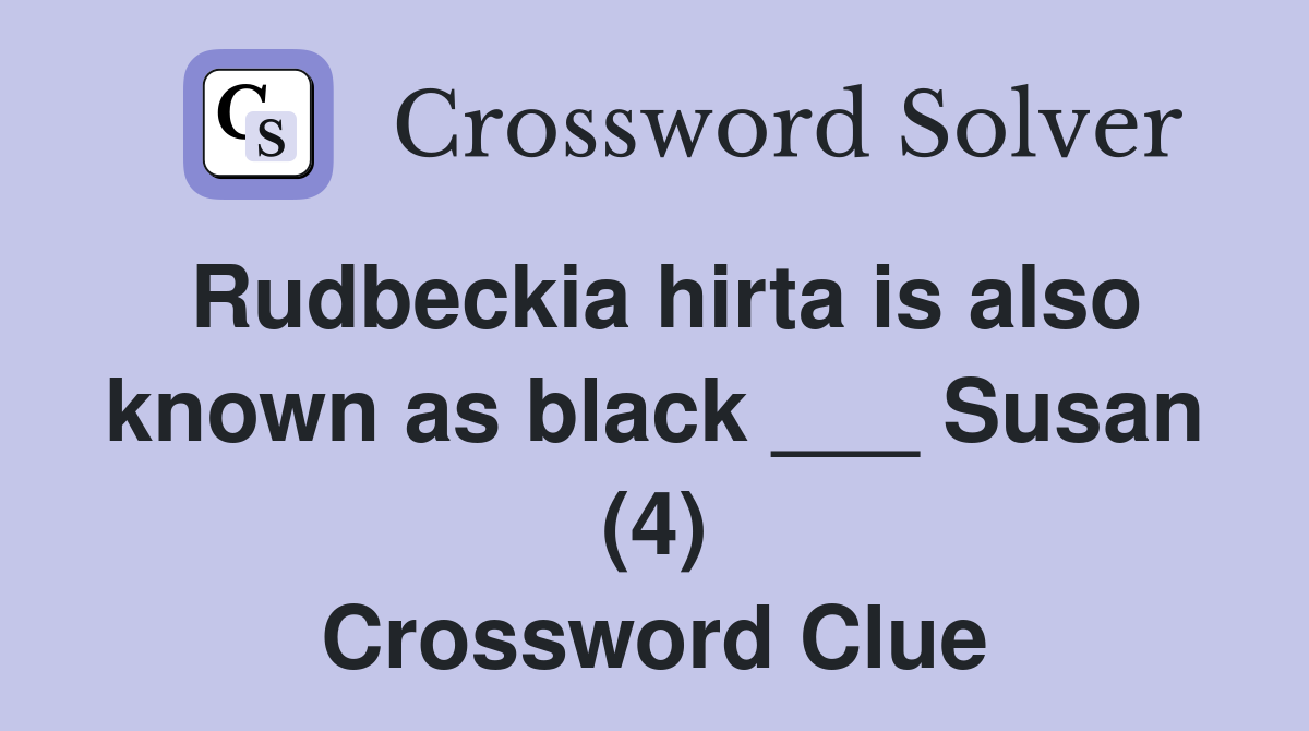 Rudbeckia hirta is also known as black ___ Susan (4) Crossword Clue