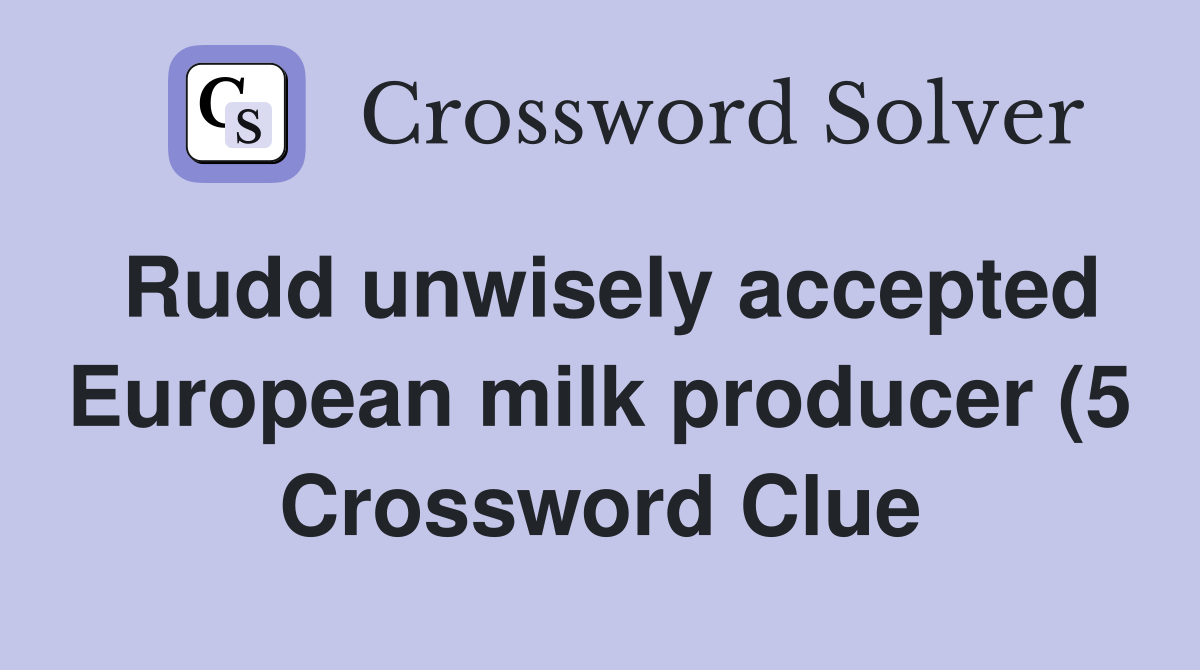 Rudd unwisely accepted European milk producer (5) Crossword Clue Rudd unwisely accepted European milk producer (5) Crossword Clue