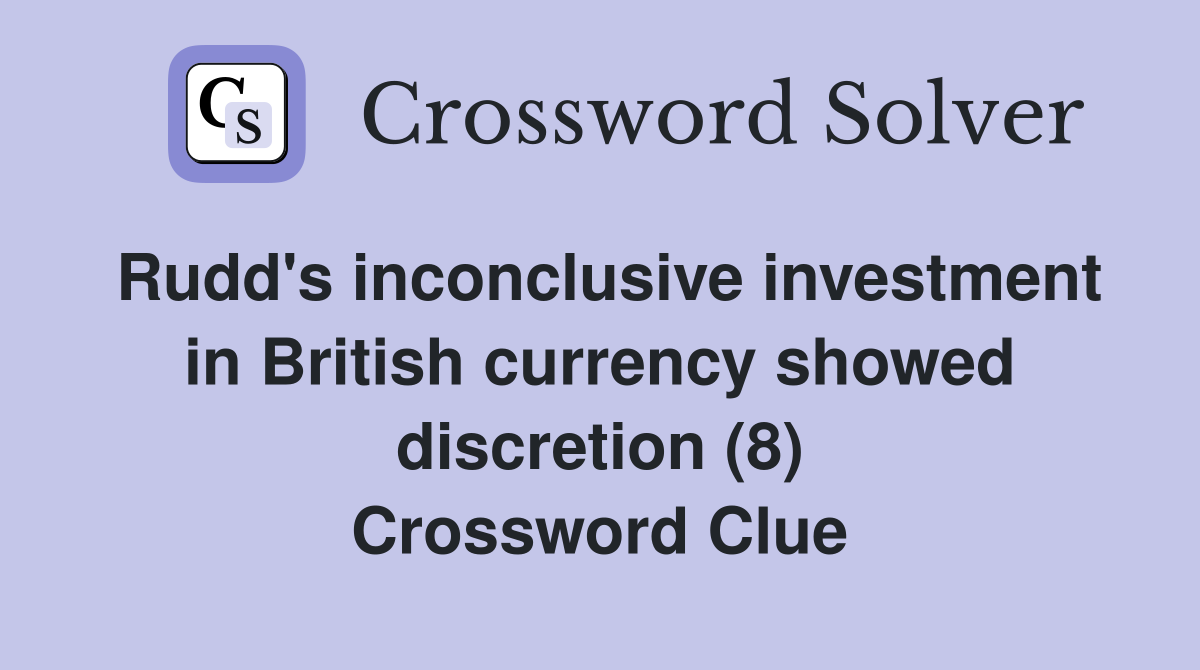 Rudd's inconclusive investment in British currency showed discretion (8) Crossword Clue