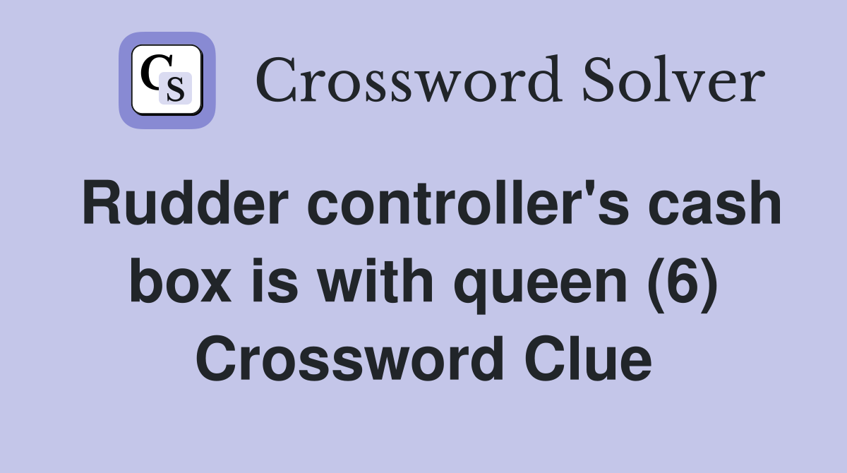 Rudder controller's cash box is with queen (6) Crossword Clue