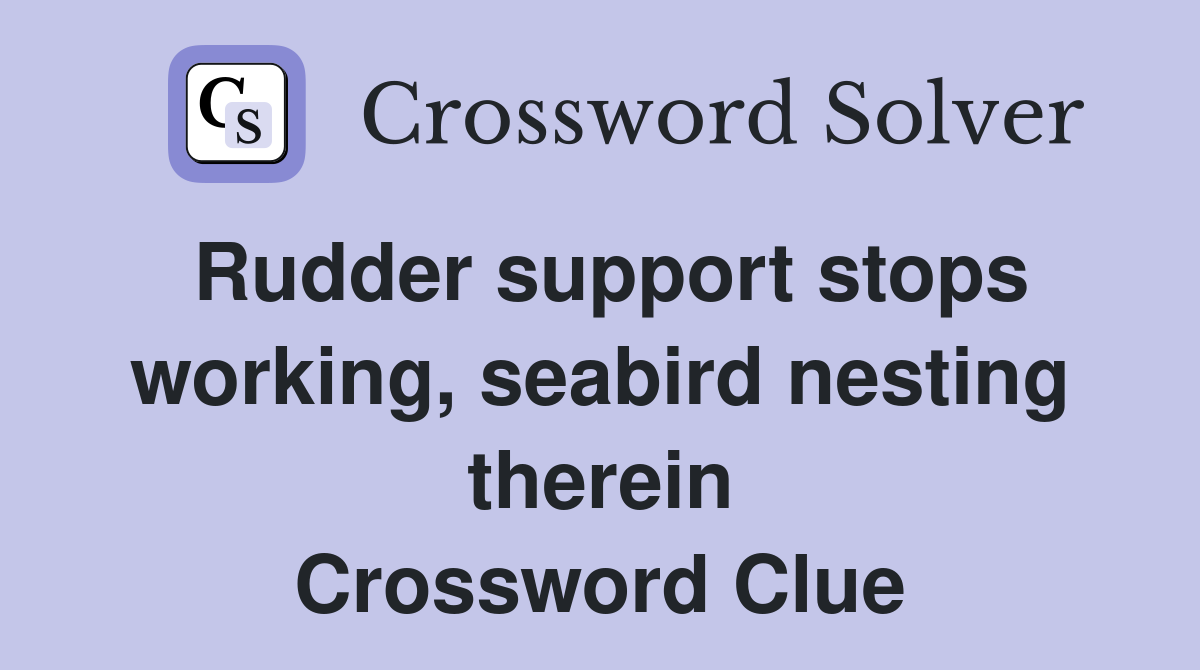 Rudder support stops working, seabird nesting therein Crossword Clue