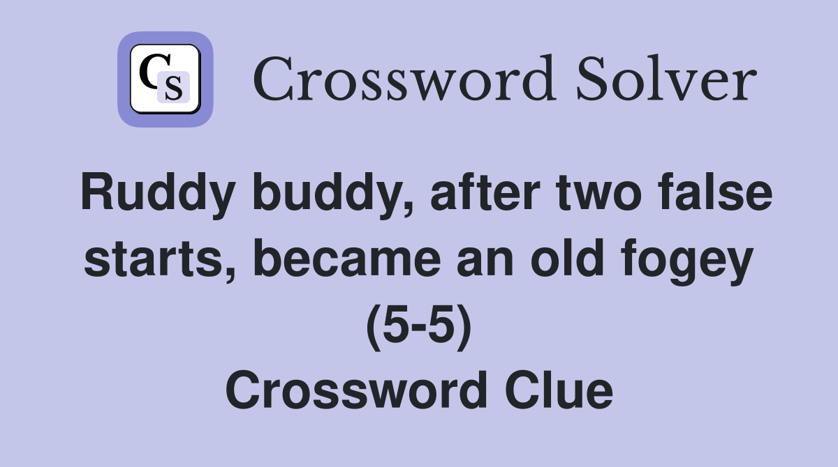 Ruddy buddy, after two false starts, became an old fogey (5-5) Crossword Clue