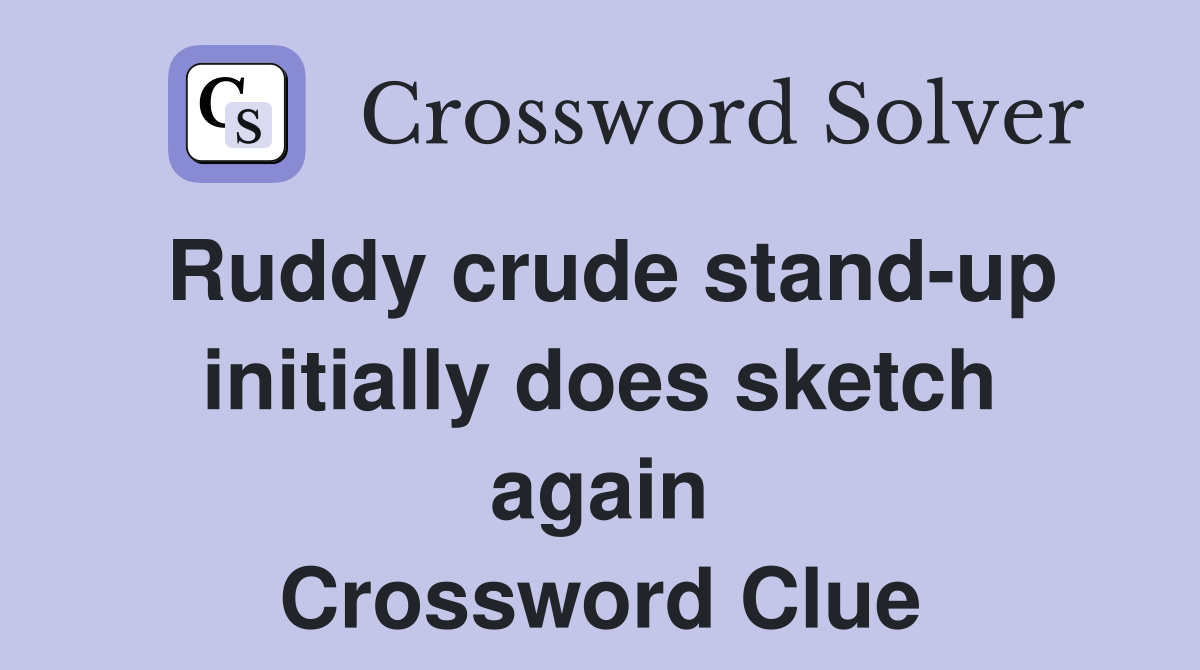 Ruddy crude stand-up initially does sketch again Crossword Clue