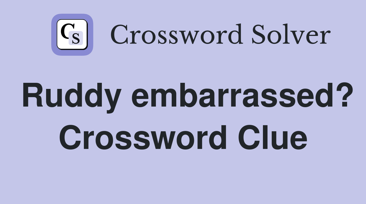 Ruddy embarrassed? Crossword Clue