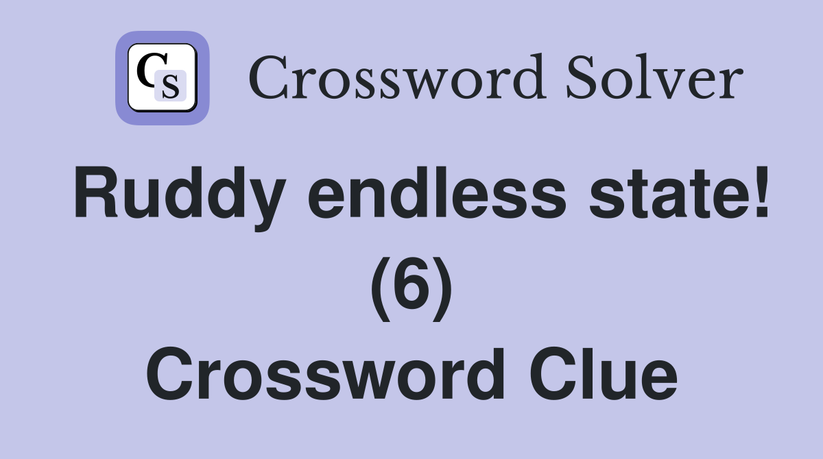 Ruddy endless state! (6) Crossword Clue