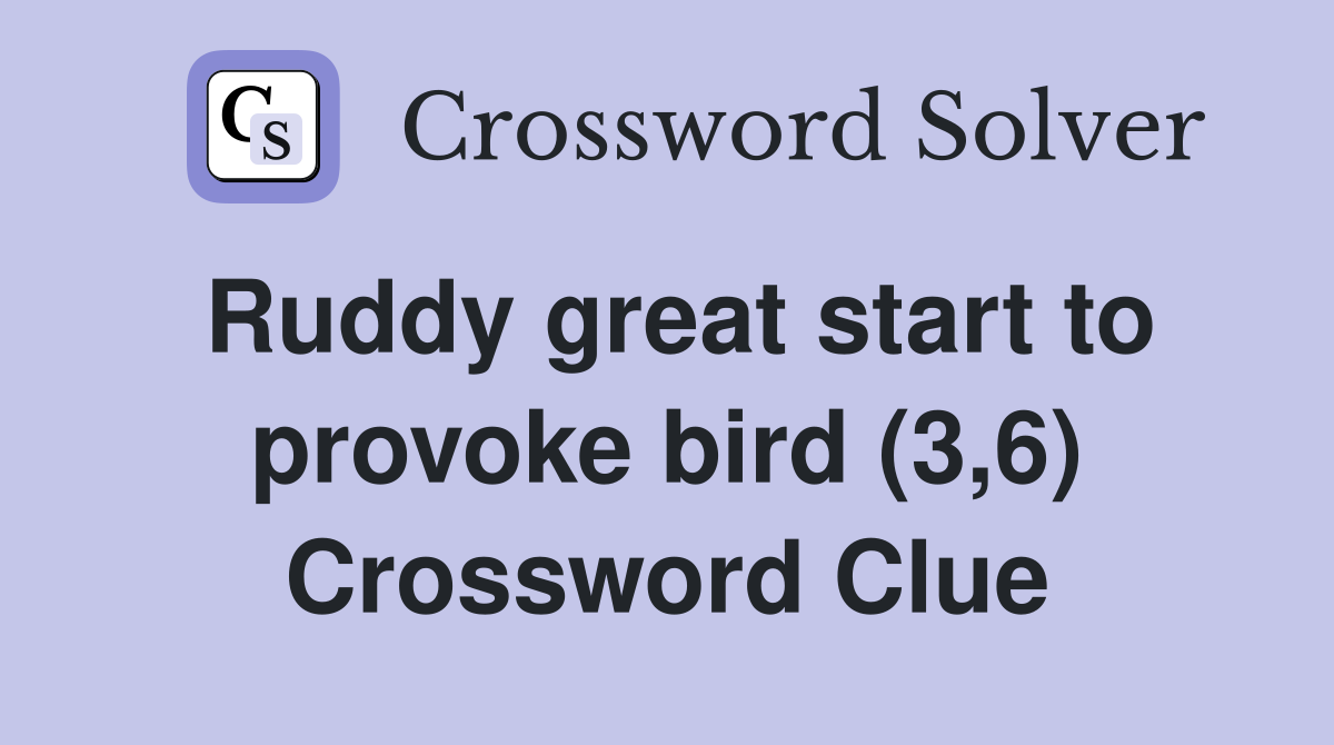 Ruddy great start to provoke bird (3,6) Crossword Clue