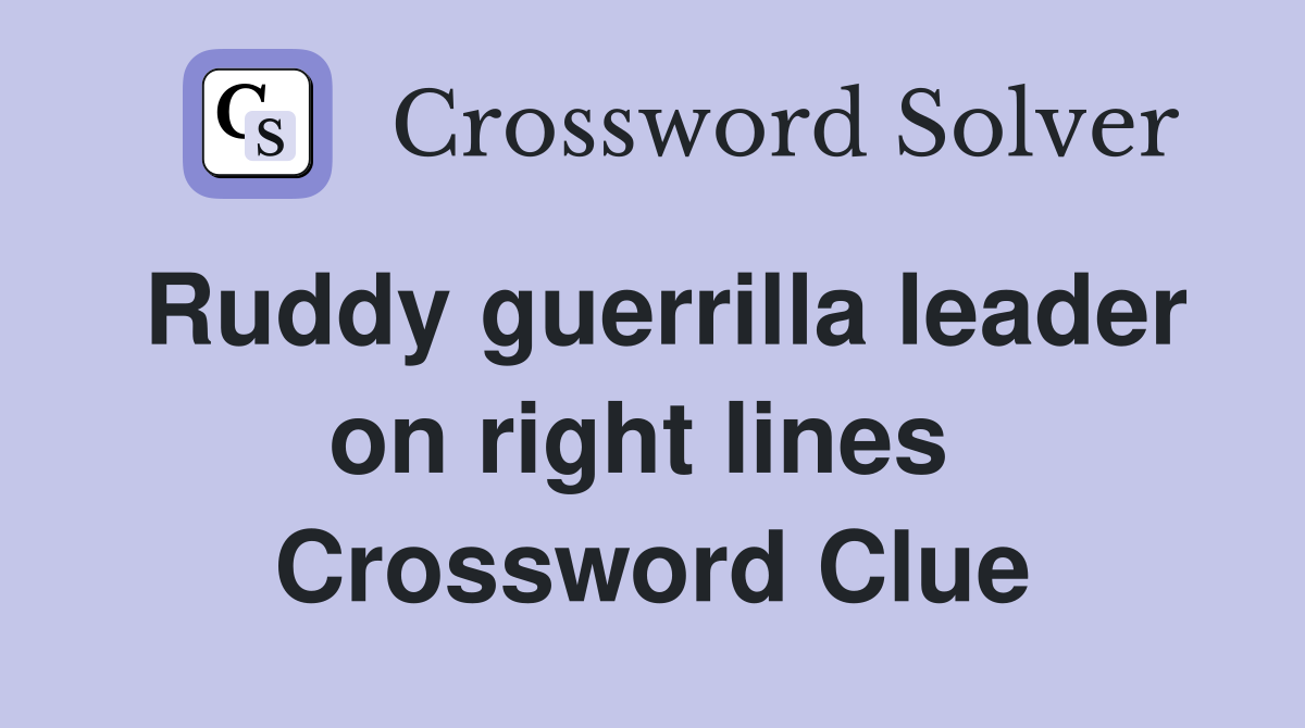 Ruddy guerrilla leader on right lines  Crossword Clue