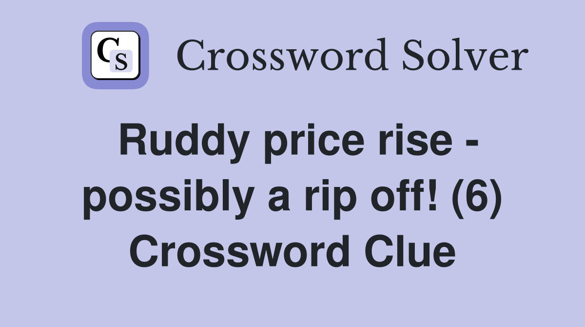 Ruddy price rise - possibly a rip off! (6) Crossword Clue