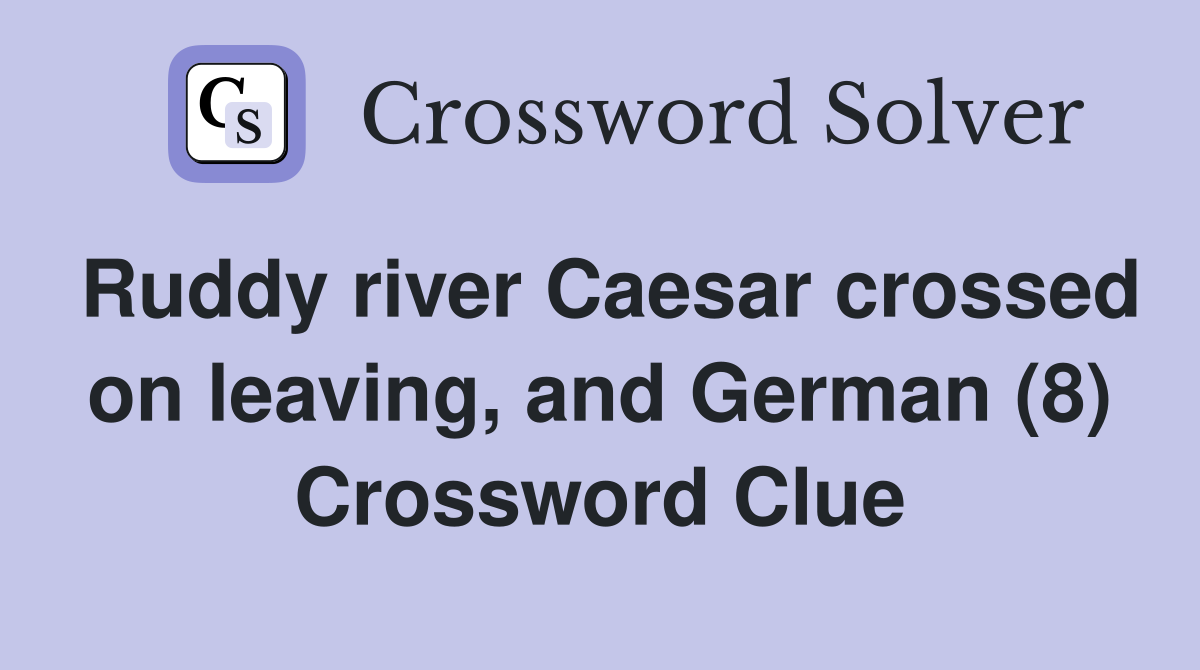Ruddy river Caesar crossed on leaving, and German (8) Crossword Clue