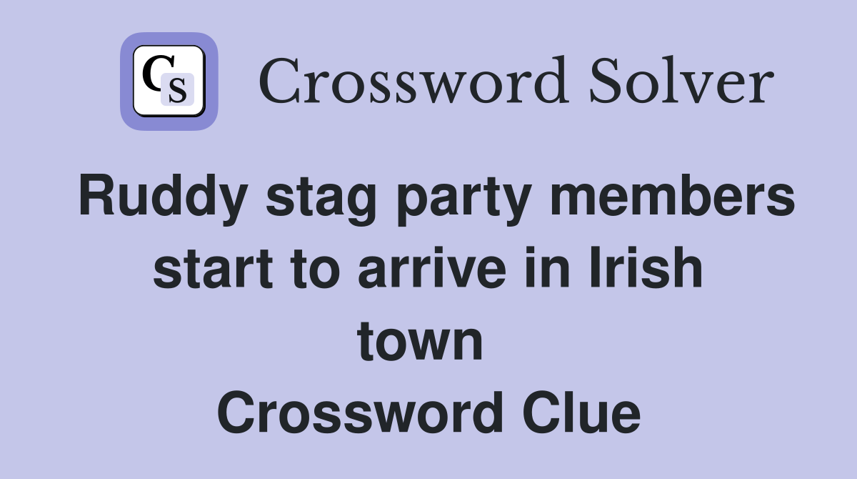 Ruddy stag party members start to arrive in Irish town  Crossword Clue