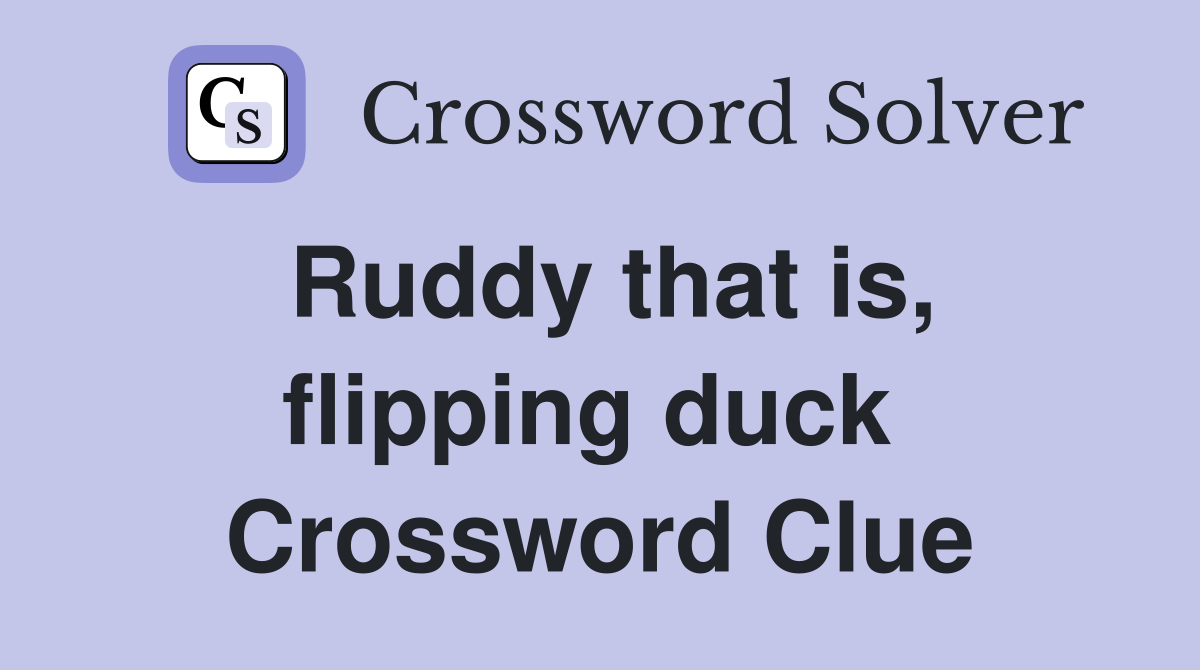Ruddy that is, flipping duck  Crossword Clue