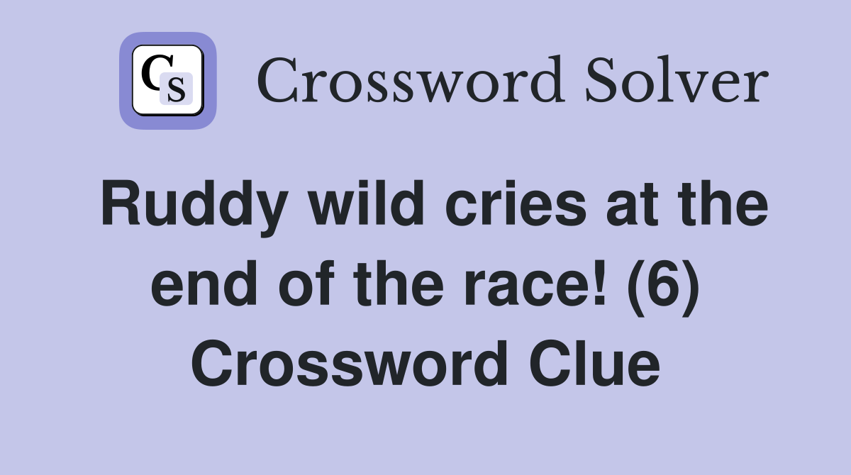 Ruddy wild cries at the end of the race! (6) Crossword Clue