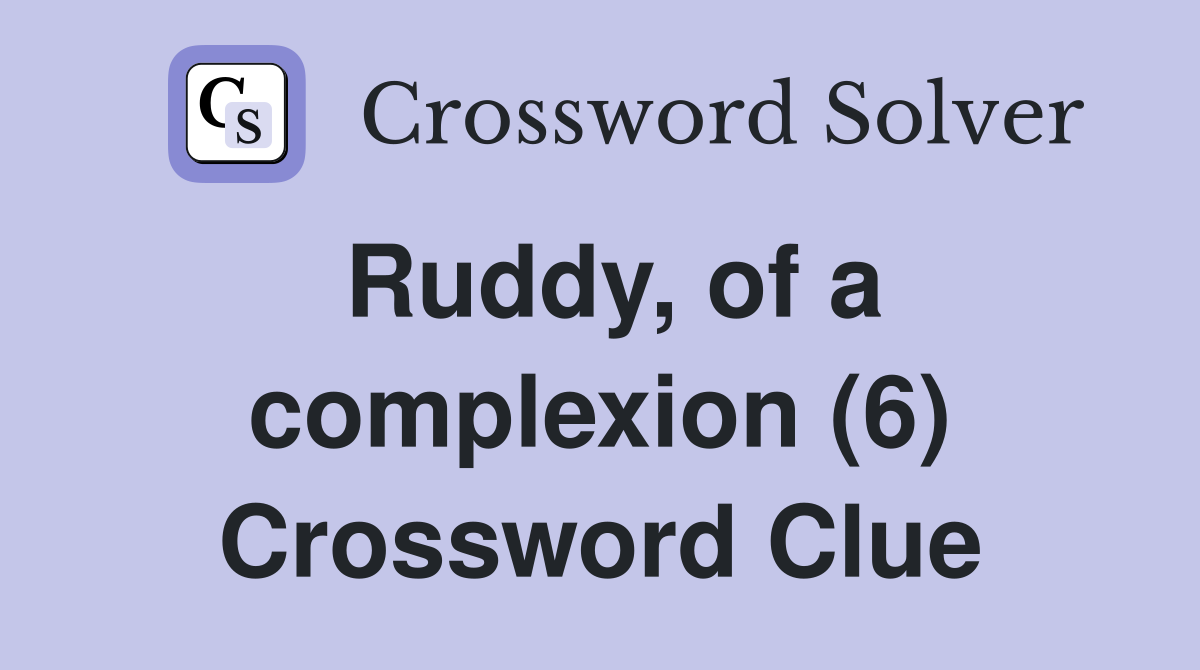 Ruddy, of a complexion (6) Crossword Clue
