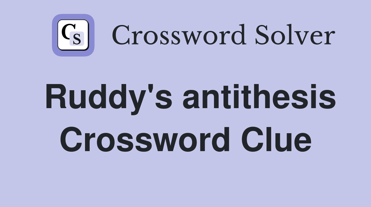 Ruddy's antithesis Crossword Clue