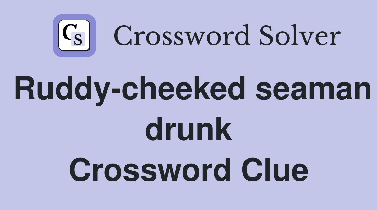 Ruddy-cheeked seaman drunk Crossword Clue