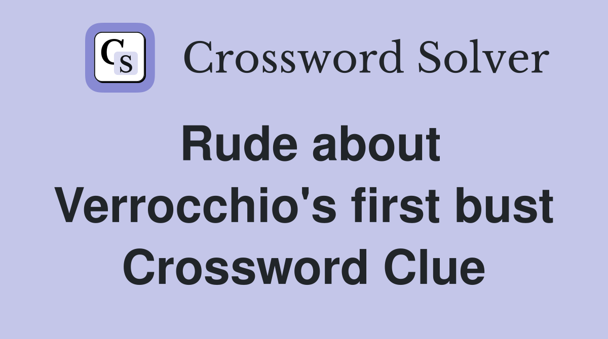 Rude about Verrocchio's first bust Crossword Clue