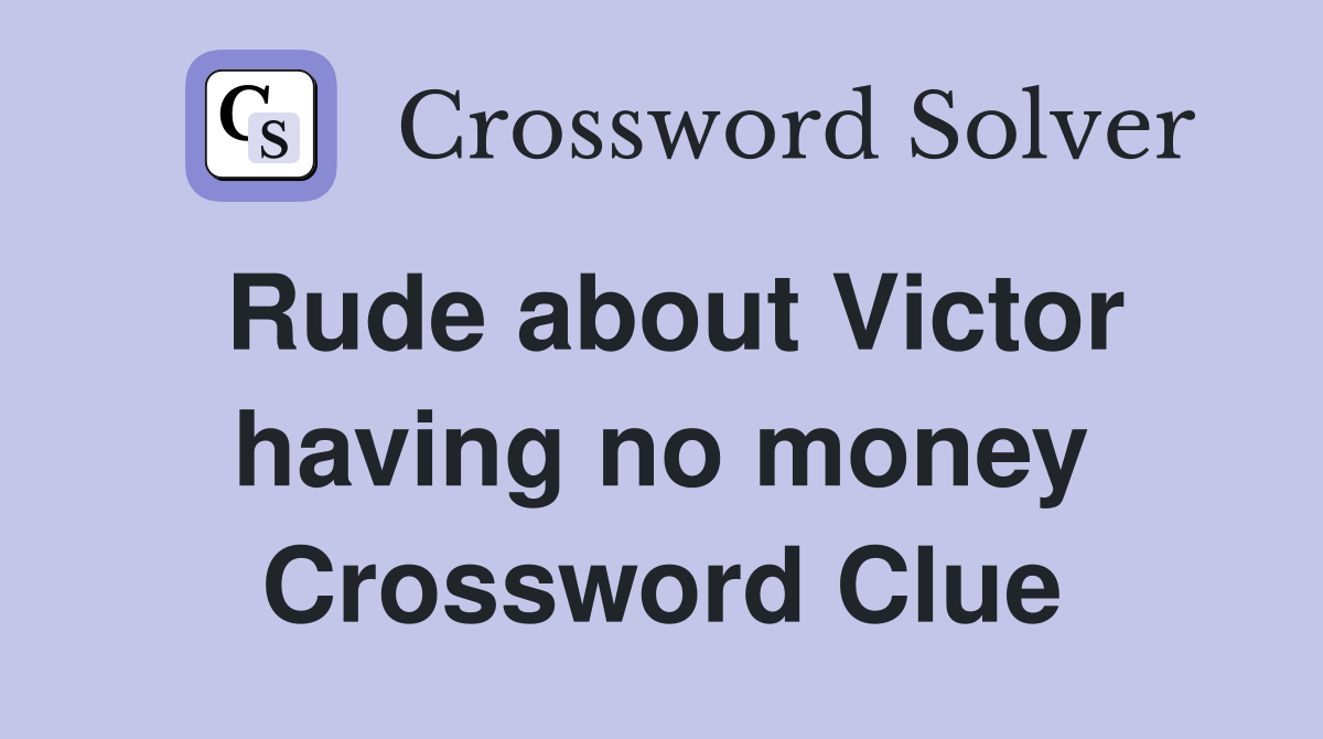 Rude about Victor having no money Crossword Clue