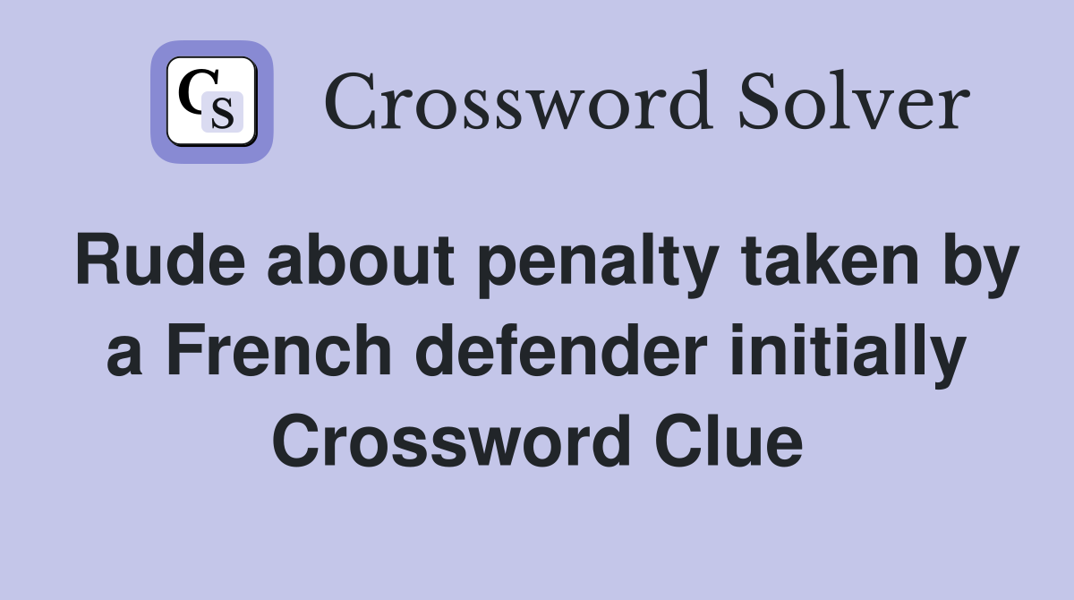 Rude about penalty taken by a French defender initially Crossword Clue