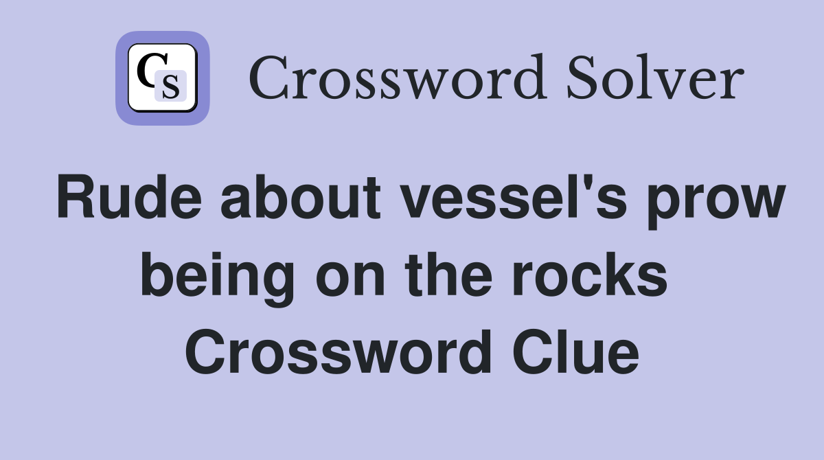 Rude about vessel's prow being on the rocks  Crossword Clue