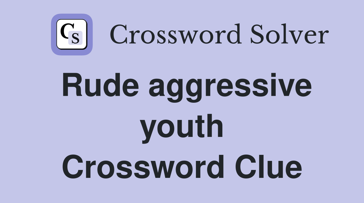 Rude aggressive youth Crossword Clue