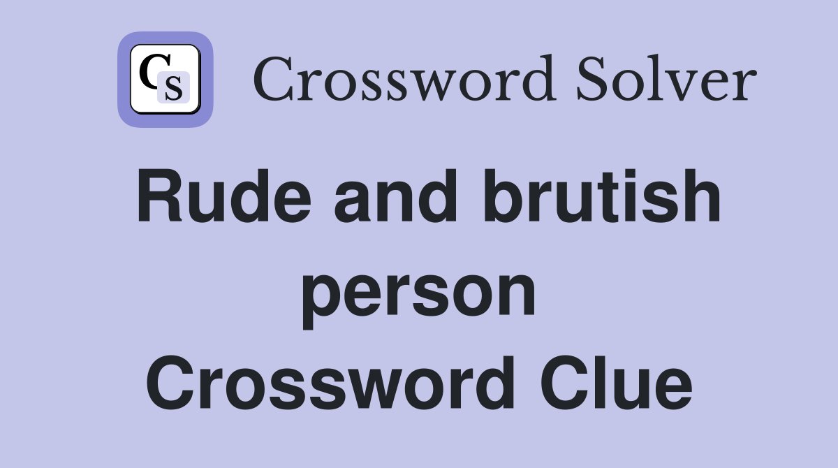 Rude and brutish person Crossword Clue