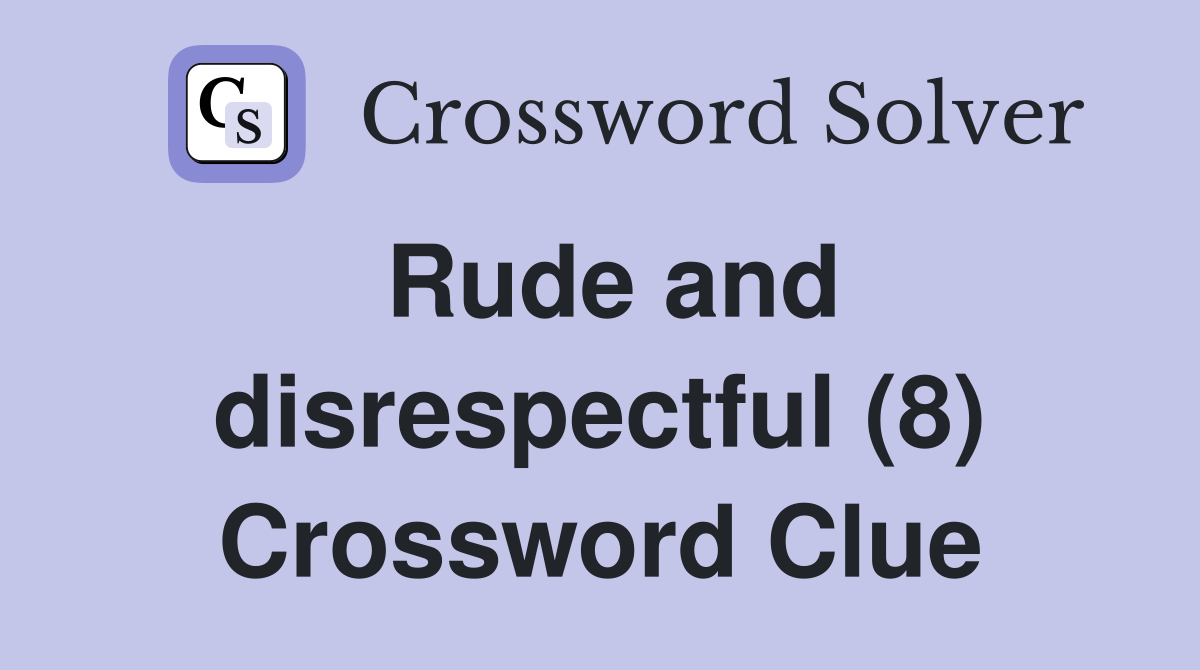 Rude and disrespectful (8) Crossword Clue