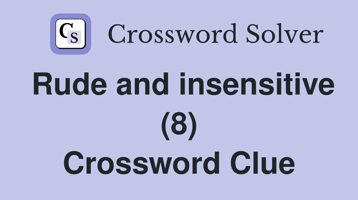 Rude and insensitive (8) Crossword Clue