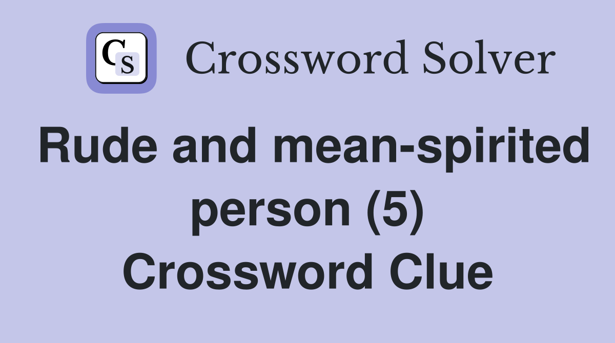 Rude and mean-spirited person (5) Crossword Clue
