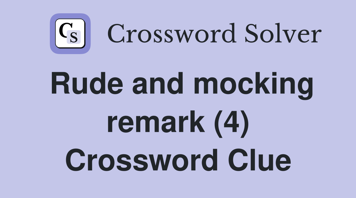Rude and mocking remark (4) Crossword Clue