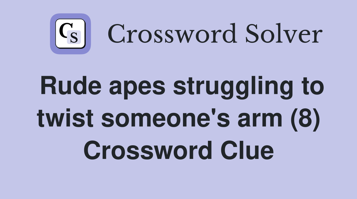 Rude apes struggling to twist someone's arm (8) Crossword Clue