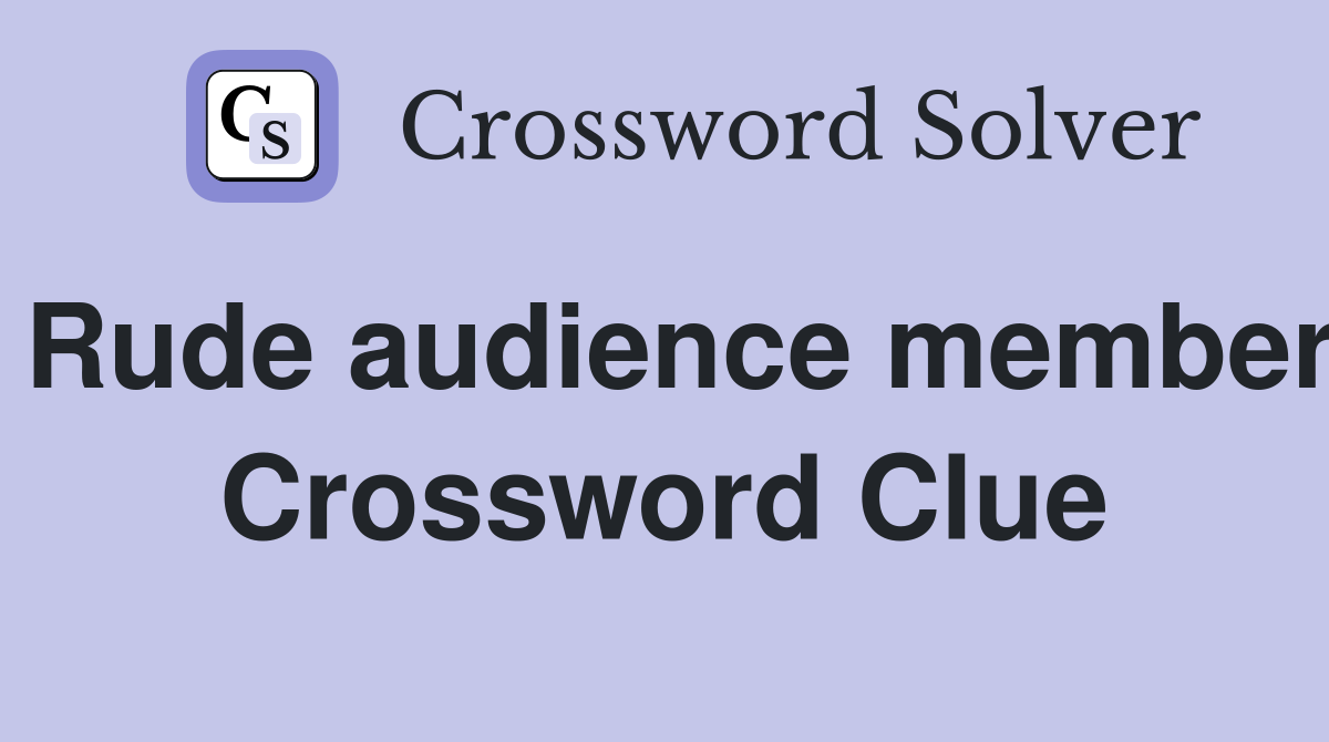 Rude audience member Crossword Clue