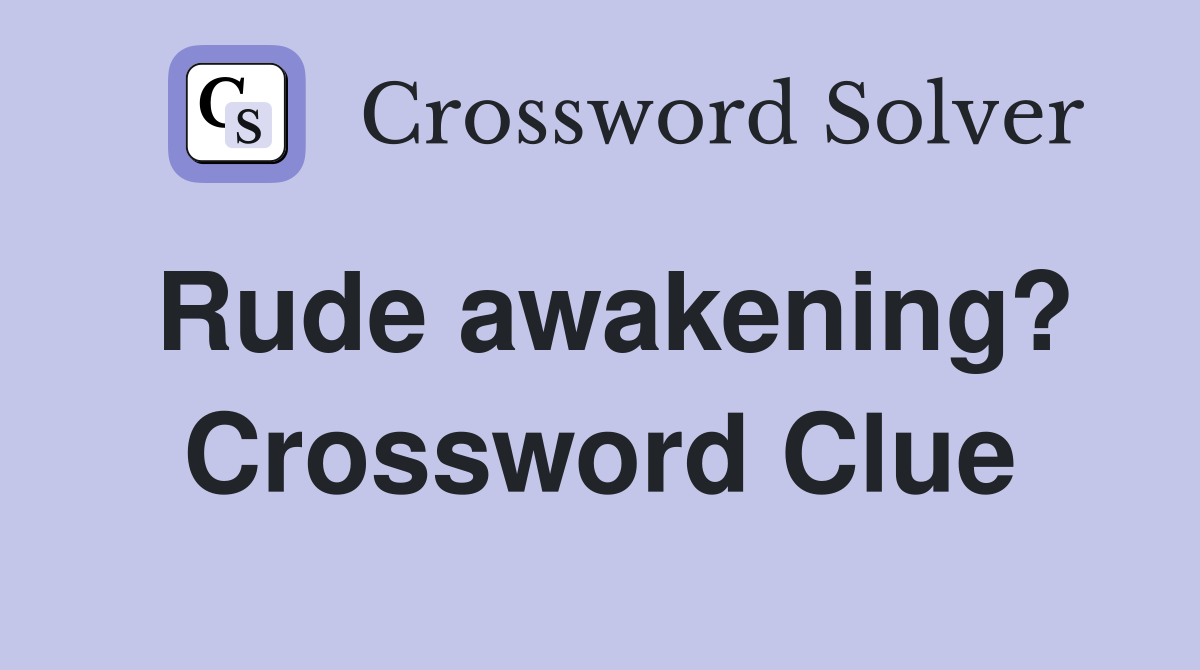 Rude awakening? Crossword Clue