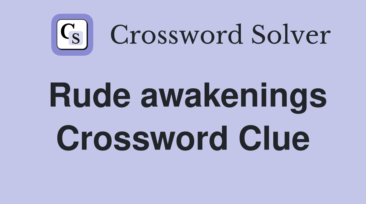 Rude awakenings Crossword Clue