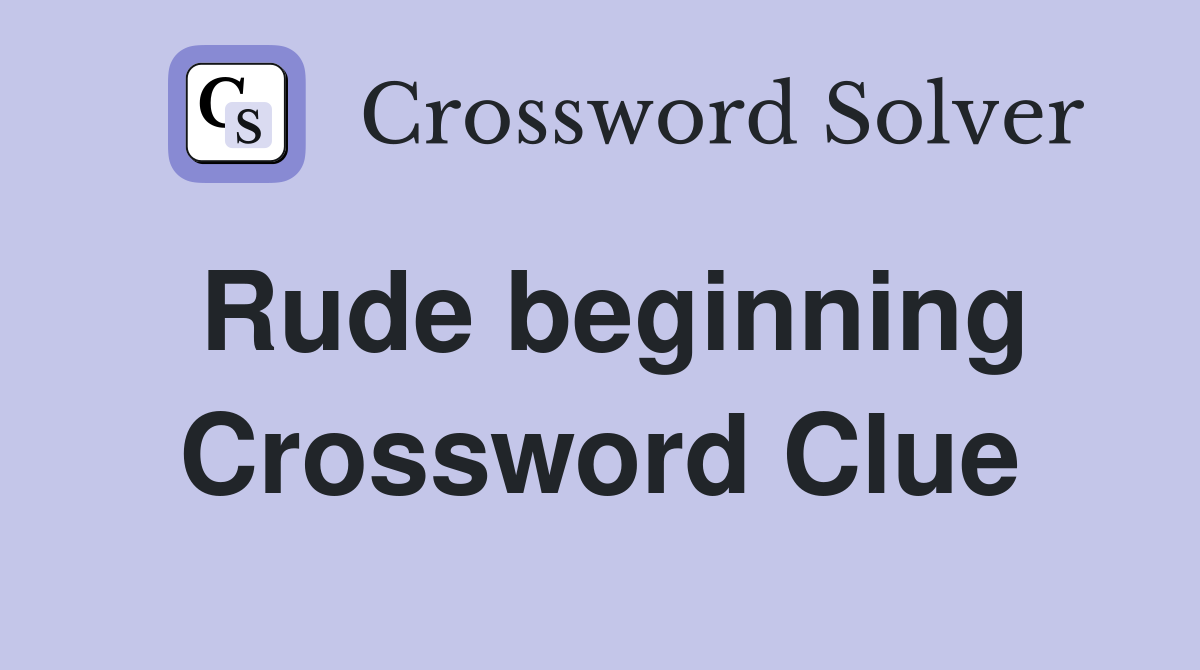 Rude beginning Crossword Clue