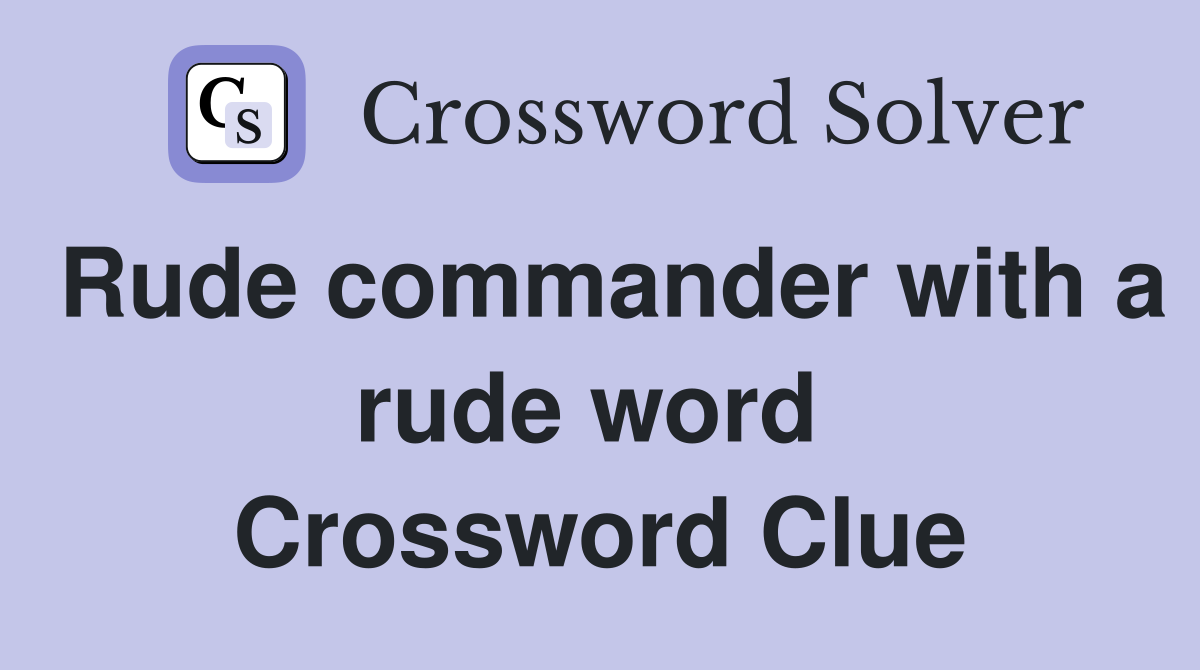 Rude commander with a rude word  Crossword Clue