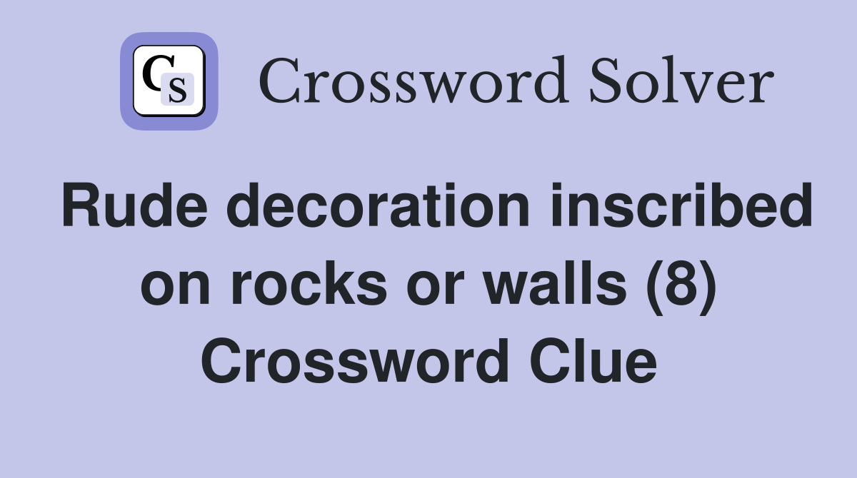 Rude decoration inscribed on rocks or walls (8) Crossword Clue