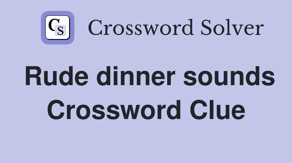 Rude dinner sounds Crossword Clue