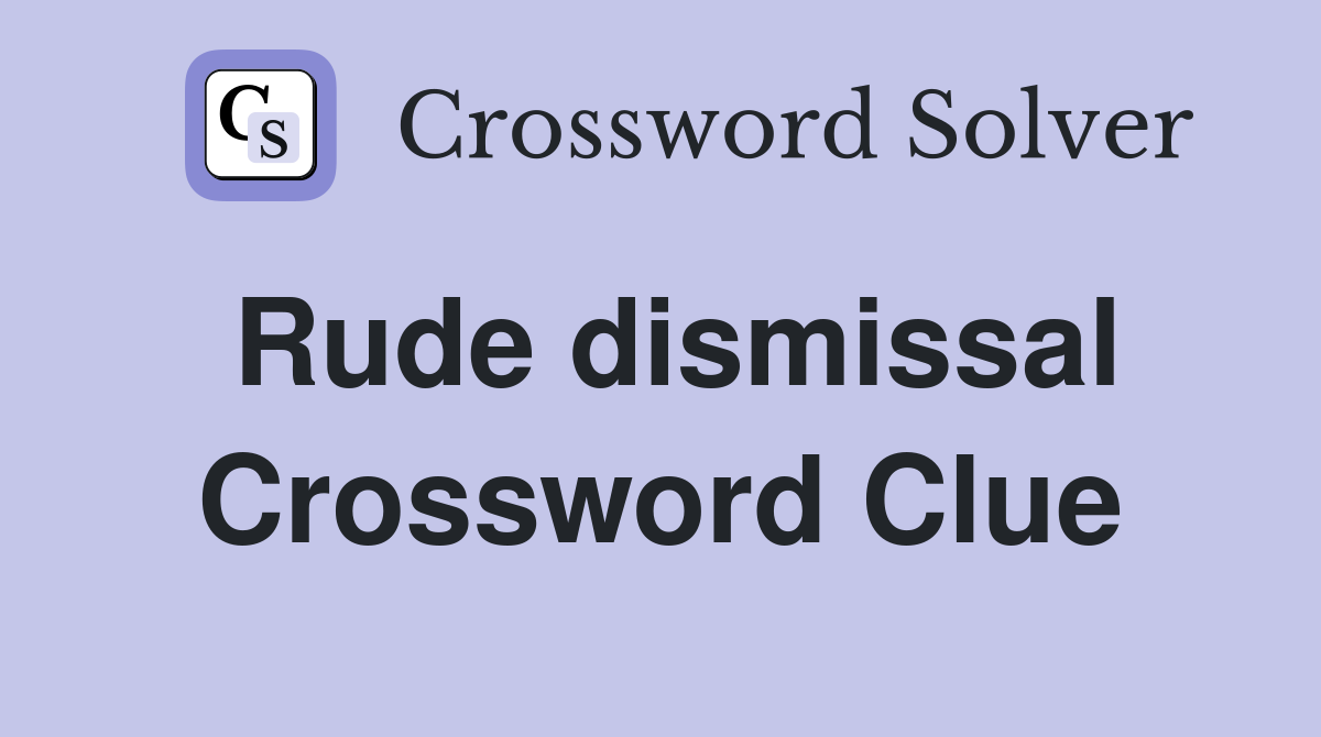 Rude dismissal Crossword Clue