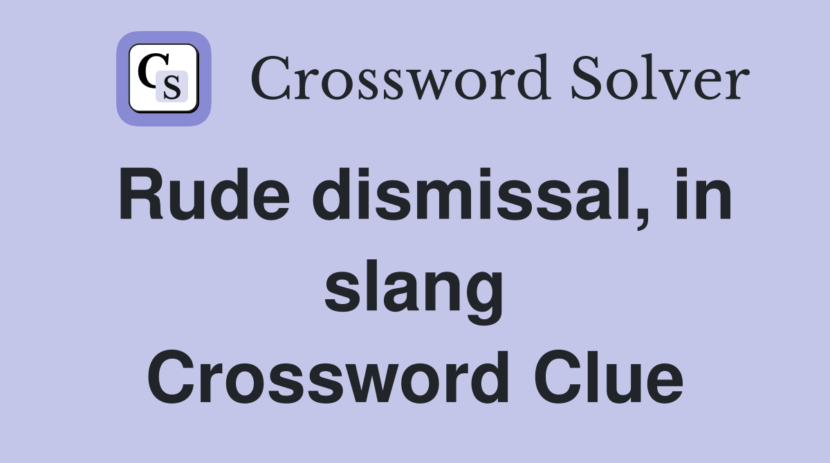 Rude dismissal, in slang Crossword Clue