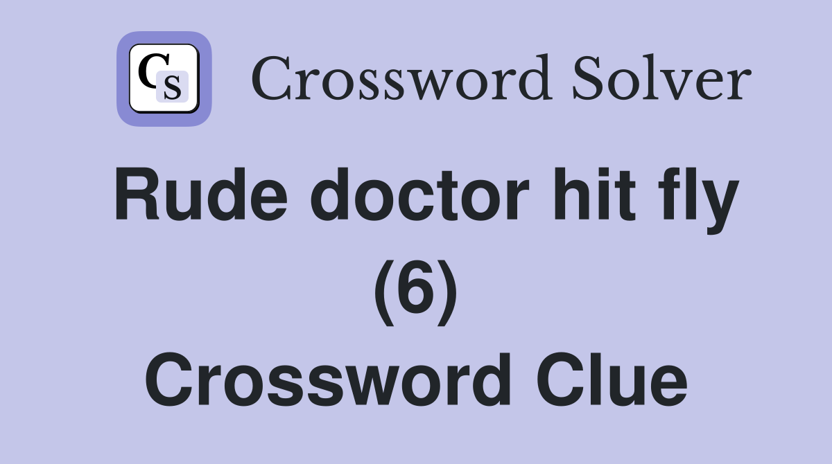 Rude doctor hit fly (6) Crossword Clue