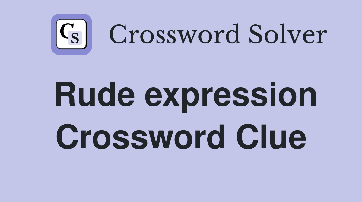 Rude expression Crossword Clue