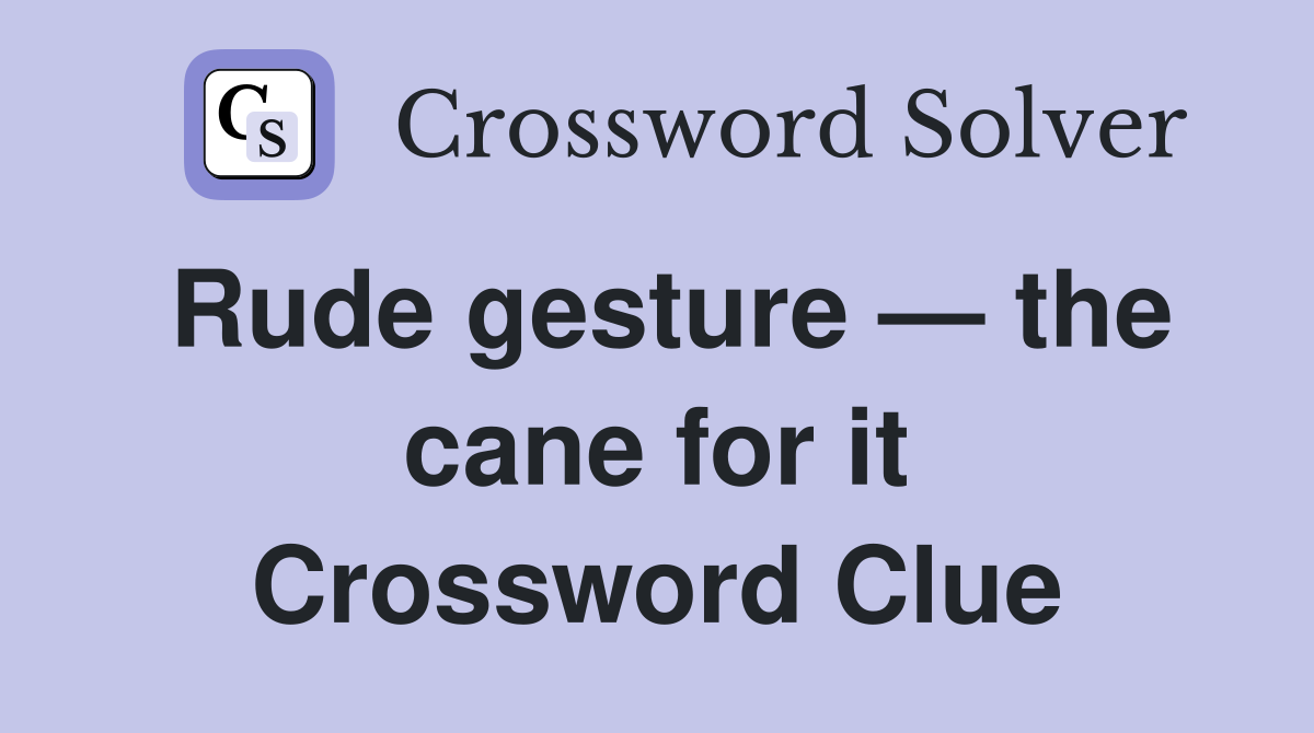Rude gesture — the cane for it Crossword Clue