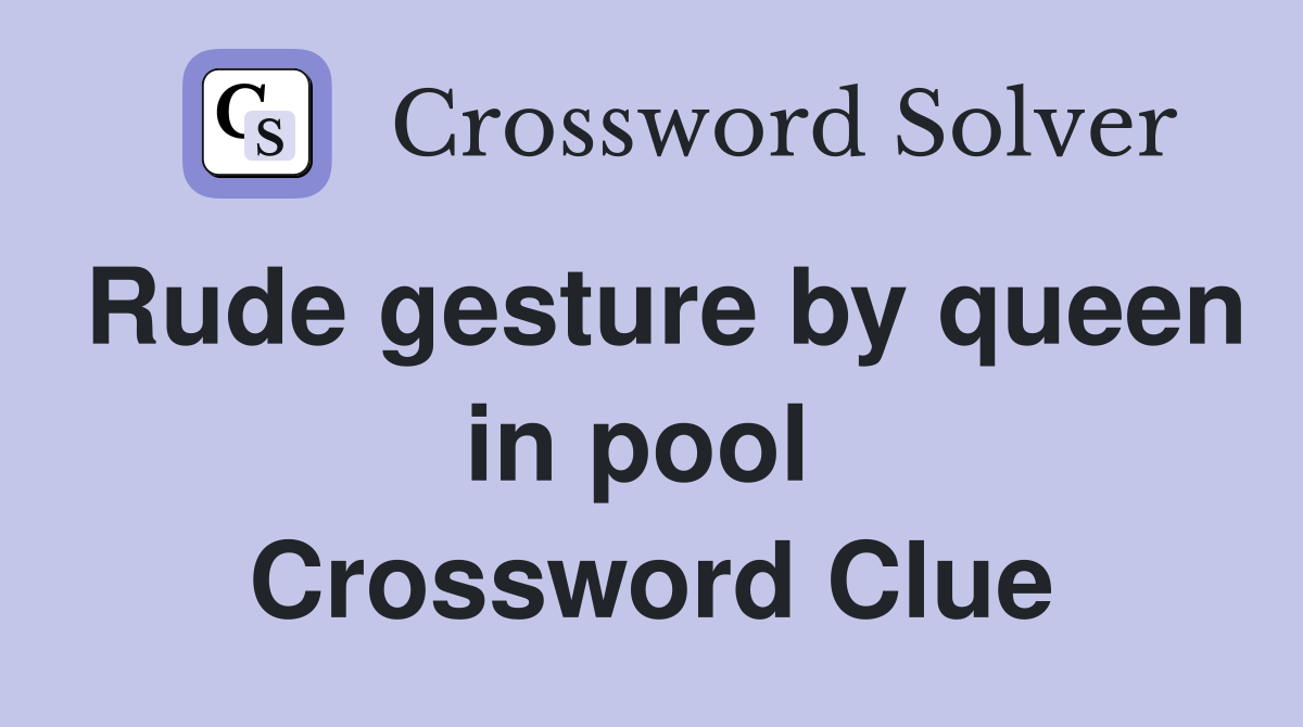 Rude gesture by queen in pool  Crossword Clue