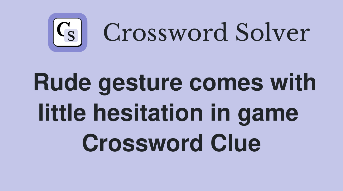 Rude gesture comes with little hesitation in game  Crossword Clue
