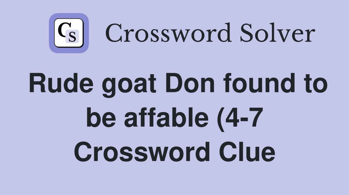 Rude goat Don found to be affable (4 7) Crossword Clue Answers Rude goat Don found to be affable (4 7) Crossword Clue Answers