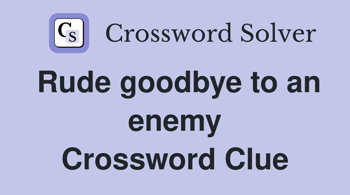 Rude goodbye to an enemy Crossword Clue