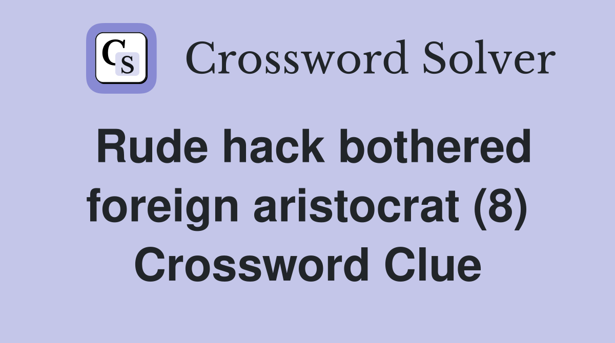 Rude hack bothered foreign aristocrat (8) Crossword Clue